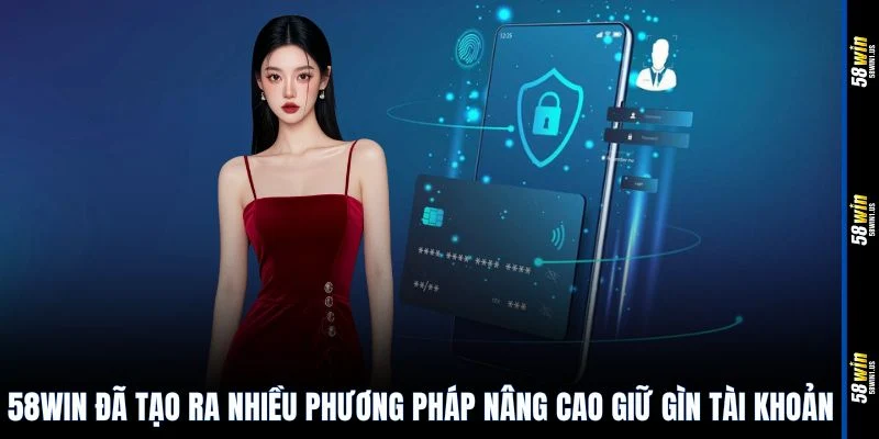 58WIN đã tạo ra nhiều phương pháp nâng cao giữ gìn tài khoản