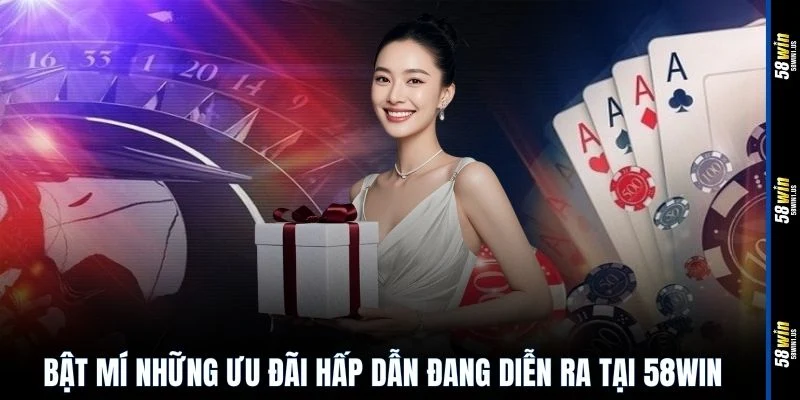 Bật mí những ưu đãi hấp dẫn đang diễn ra tại 58WIN