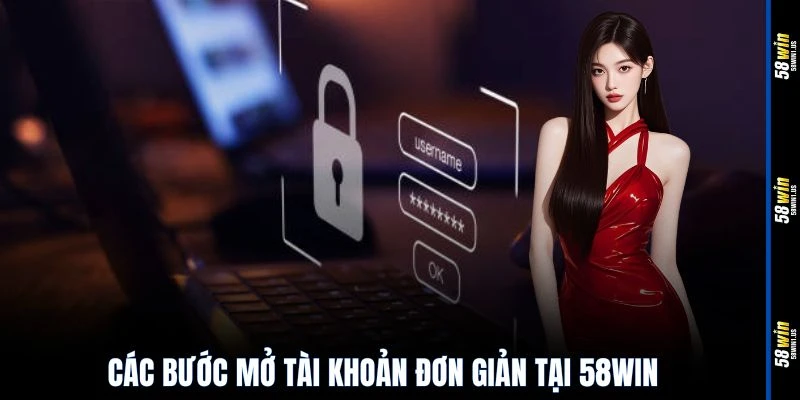 Các bước mở tài khoản đơn giản tại 58WIN
