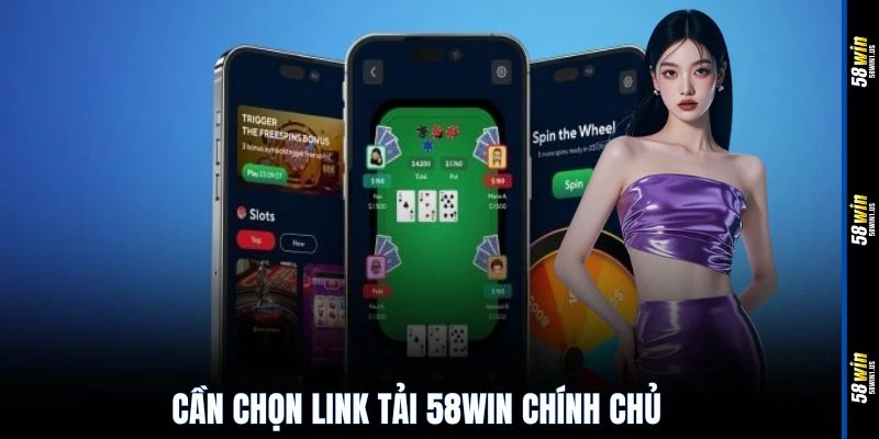 Cần chọn link tải 58WIN chính chủ