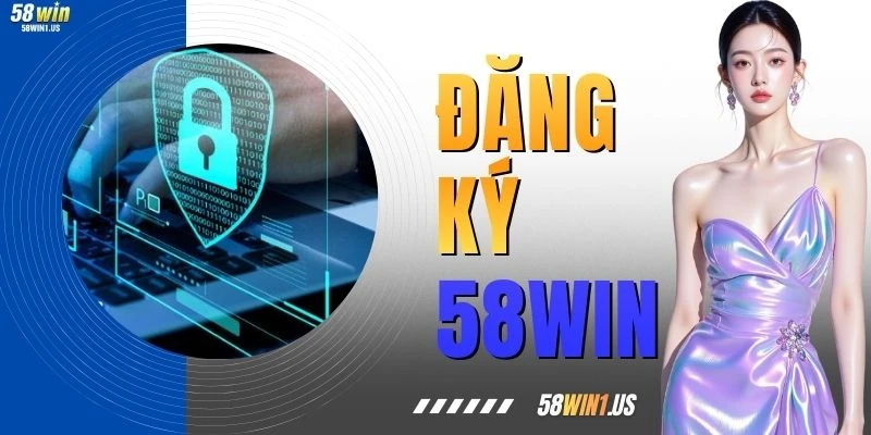 Đăng Ký 58WIN - Hướng Dẫn Chi Tiết Cho Người Mới Bắt Đầu