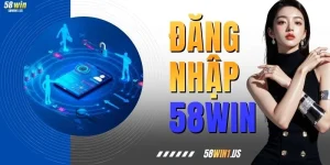 Đăng Nhập 58WIN - Hành Trình Bảo Mật Trọn Vẹn Mỗi Ngày