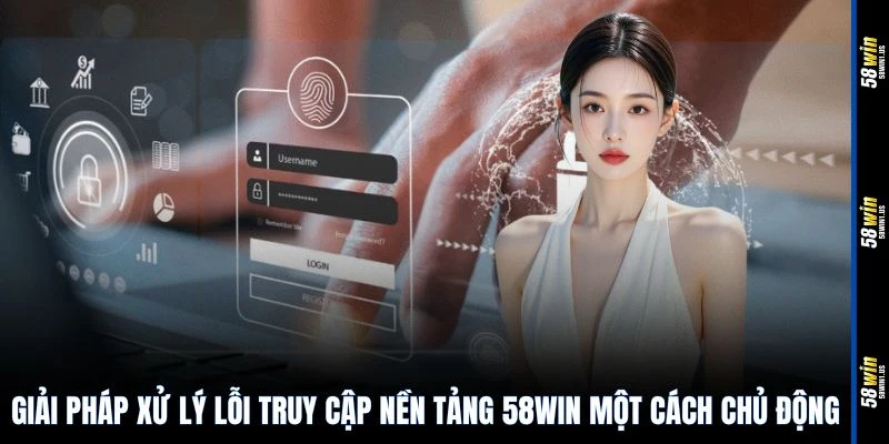 Giải pháp xử lý lỗi truy cập nền tảng 58WIN một cách chủ động
