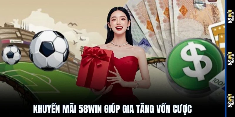 Khuyến mãi 58WIN giúp gia tăng vốn cược