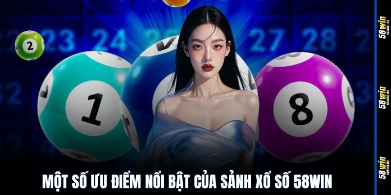 Một số ưu điểm nổi bật của sảnh xổ số 58WIN