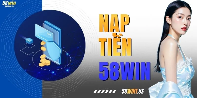 Nạp Tiền 58WIN - Hướng Dẫn Chi Tiết Cho Hội Viên Mới