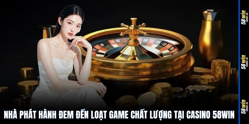 Nhà phát hành đem đến loạt game chất lượng tại casino 58WIN