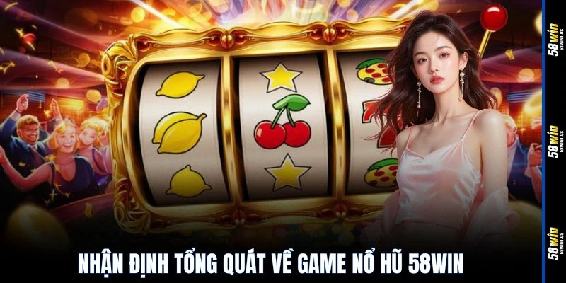 Nhận định tổng quát về game nổ hũ 58WIN