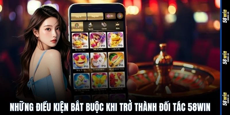 Những điều kiện bắt buộc khi trở thành đối tác 58WIN