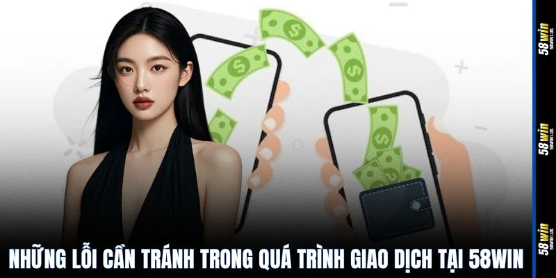 Những lỗi cần tránh trong quá trình giao dịch tại 58WIN