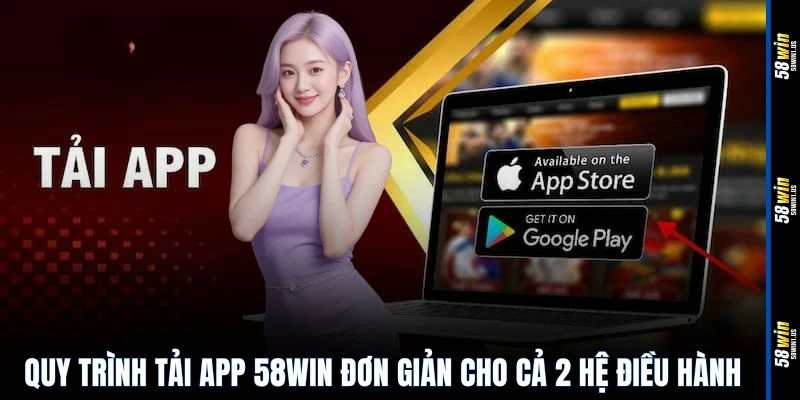 Quy trình tải app 58WIN đơn giản cho cả 2 hệ điều hành