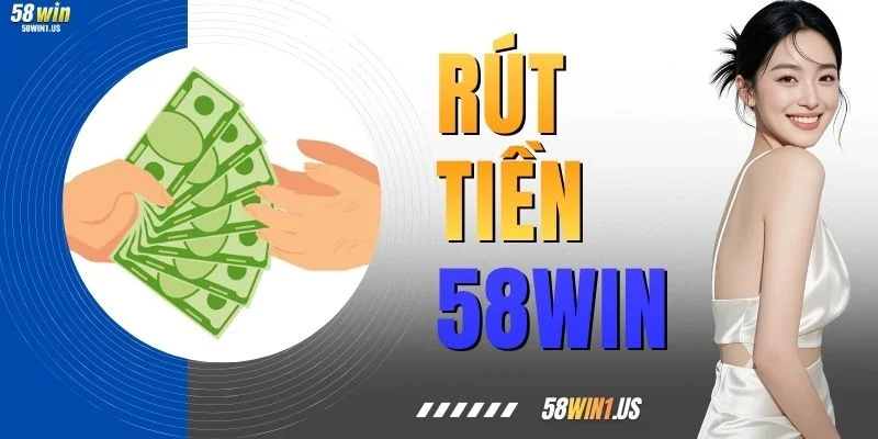 Rút Tiền 58WIN - Hướng Dẫn Chi Tiết Từ A Đến Z Cho Người Mới