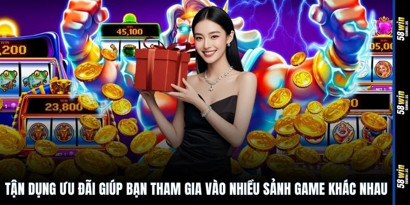 Tận dụng ưu đãi giúp bạn tham gia vào nhiều sảnh game khác nhau
