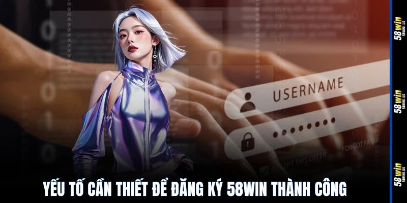 Yếu tố cần thiết để đăng ký 58WIN thành công